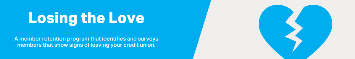 "A member retention program that identifies and surveys members that show signs of leaving your credit union."